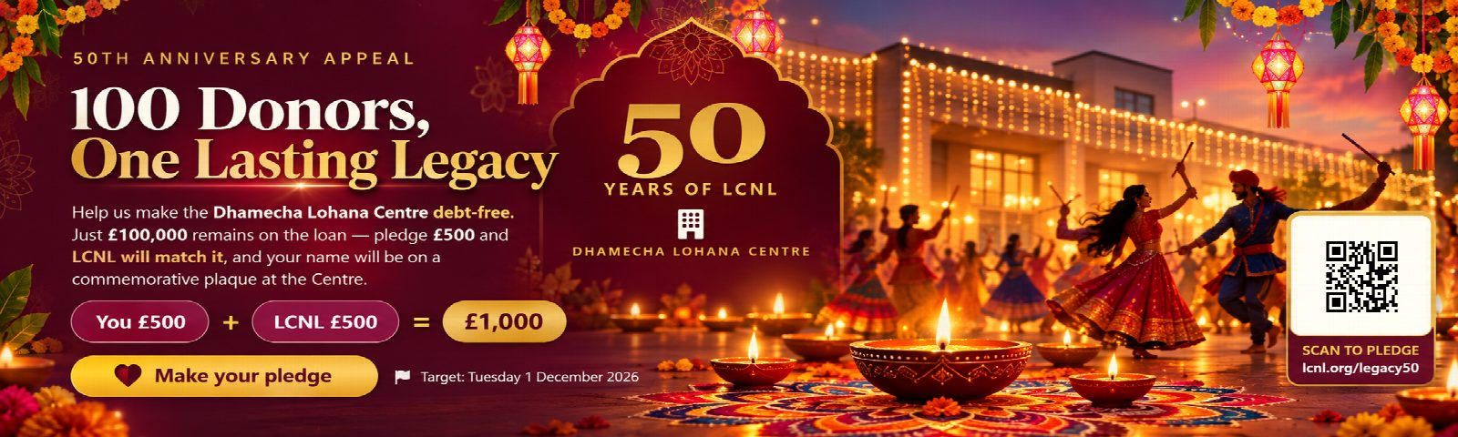 50th anniversary appeal: 100 Donors, One Lasting Legacy. Help us make the Dhamecha Lohana Centre debt-free. Just £100,000 remains on the loan. Pledge £500 and LCNL will match it, and your name will be on a commemorative plaque at the Centre. Target: Tuesday 1 December 2026. Make your pledge.